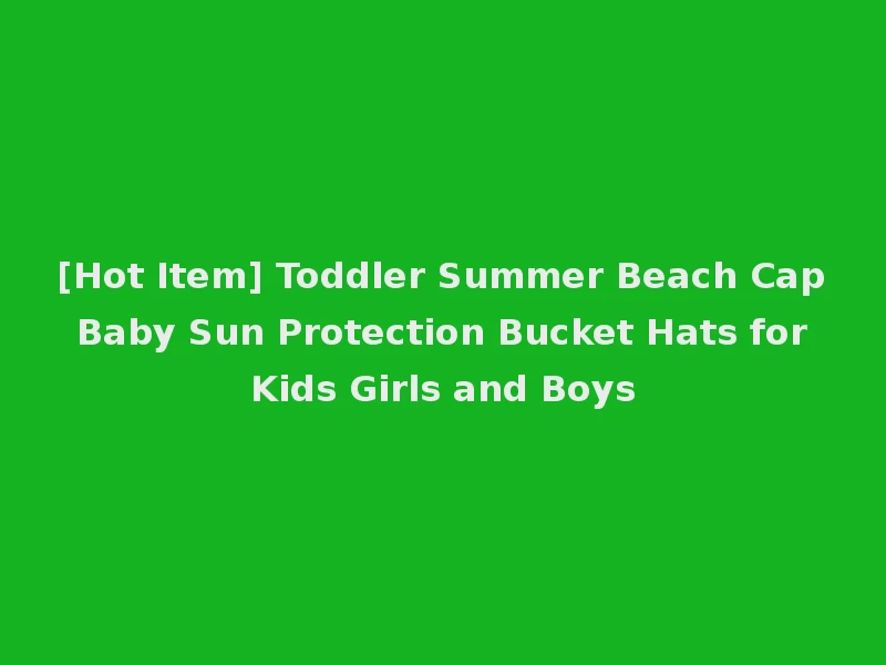 [Hot Item] Toddler Summer Beach Cap Baby Sun Protection Bucket Hats for Kids Girls and Boys