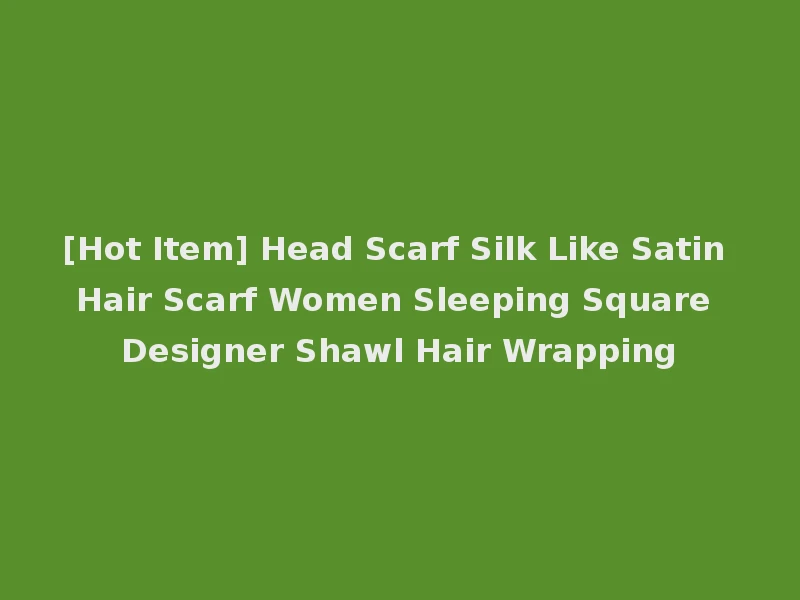 [Hot Item] Head Scarf Silk Like Satin Hair Scarf Women Sleeping Square Designer Shawl Hair Wrapping