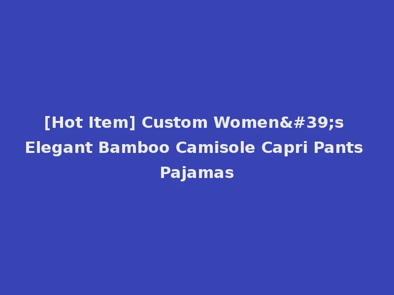 [Hot Item] Custom Women's Elegant Bamboo Camisole Capri Pants Pajamas