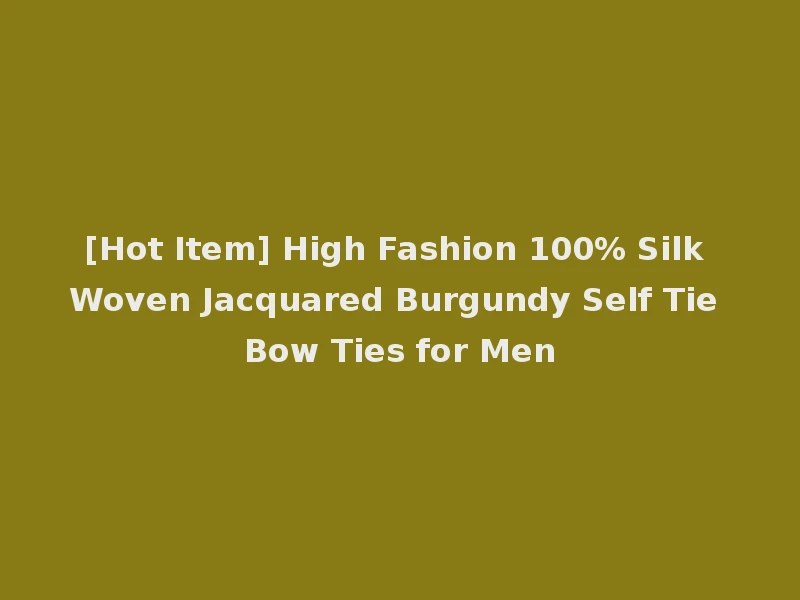 [Hot Item] High Fashion 100% Silk Woven Jacquared Burgundy Self Tie Bow Ties for Men