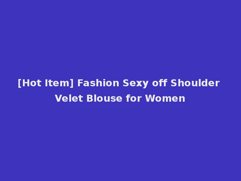 [Hot Item] Fashion Sexy off Shoulder Velet Blouse for Women