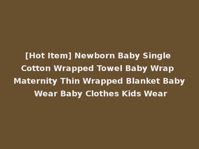 [Hot Item] Newborn Baby Single Cotton Wrapped Towel Baby Wrap Maternity Thin Wrapped Blanket Baby Wear Baby Clothes Kids Wear