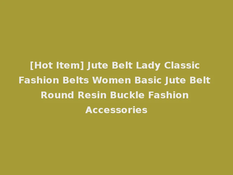 [Hot Item] Jute Belt Lady Classic Fashion Belts Women Basic Jute Belt Round Resin Buckle Fashion Accessories
