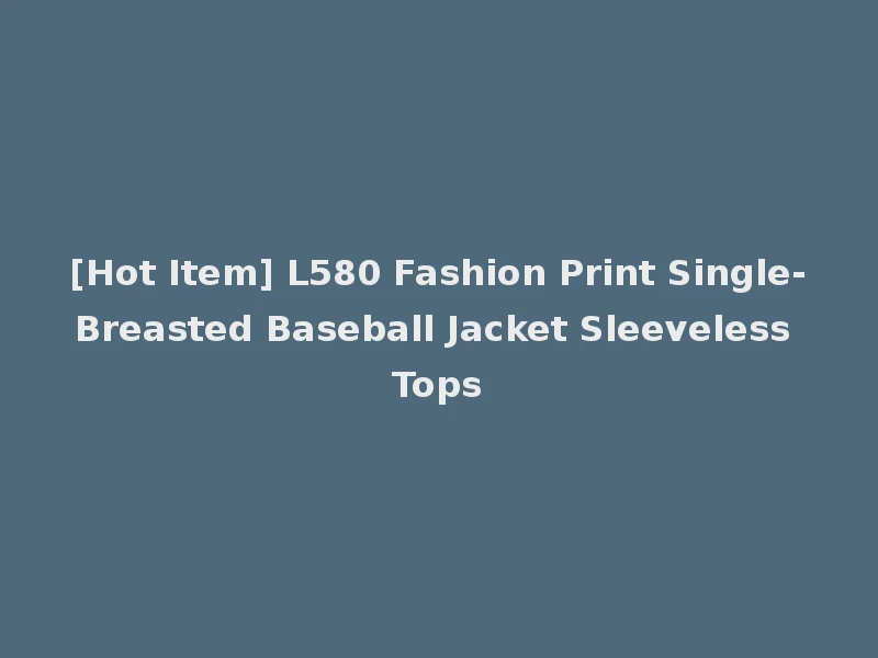 [Hot Item] L580 Fashion Print Single-Breasted Baseball Jacket Sleeveless Tops