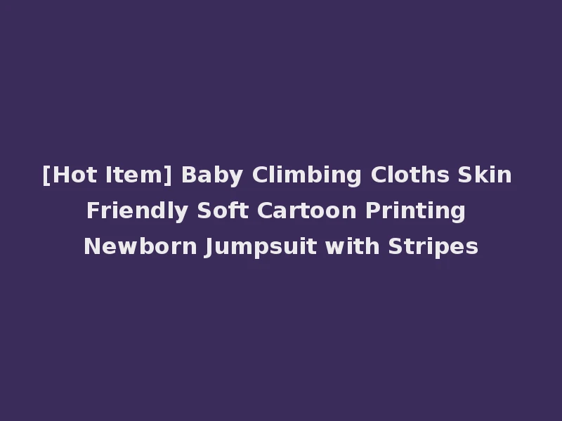 [Hot Item] Baby Climbing Cloths Skin Friendly Soft Cartoon Printing Newborn Jumpsuit with Stripes