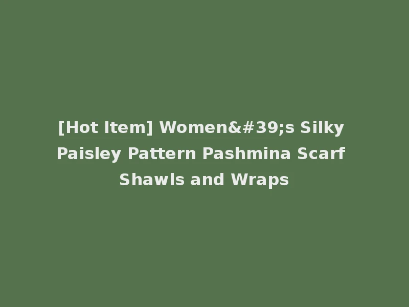 [Hot Item] Women's Silky Paisley Pattern Pashmina Scarf Shawls and Wraps