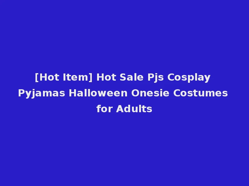 [Hot Item] Hot Sale Pjs Cosplay Pyjamas Halloween Onesie Costumes for Adults