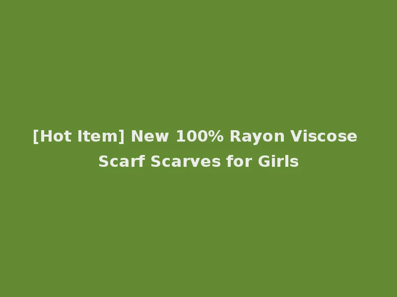 [Hot Item] New 100% Rayon Viscose Scarf Scarves for Girls