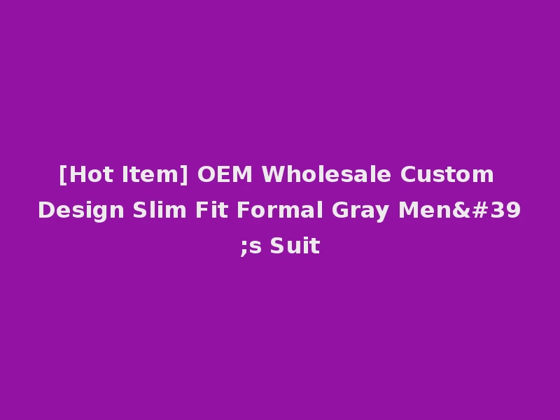 [Hot Item] OEM Wholesale Custom Design Slim Fit Formal Gray Men's Suit