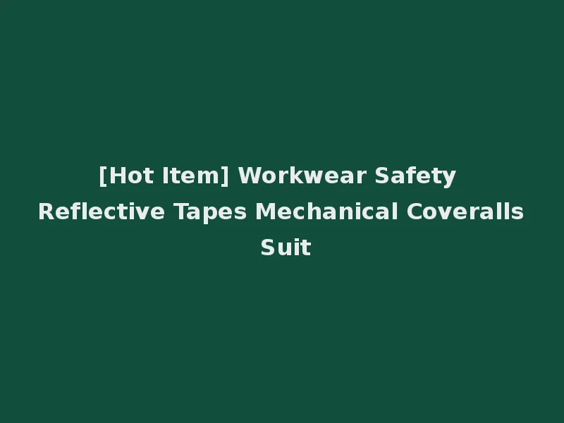 [Hot Item] Workwear Safety Reflective Tapes Mechanical Coveralls Suit