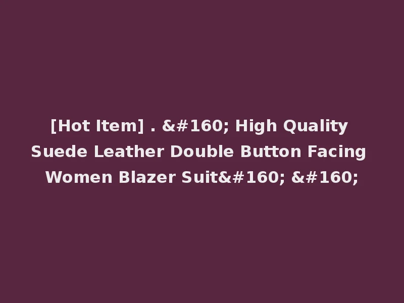 [Hot Item] .   High Quality Suede Leather Double Button Facing Women Blazer Suit   
