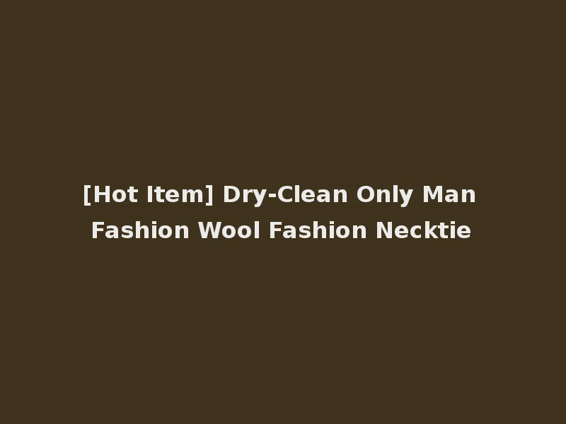 [Hot Item] Dry-Clean Only Man Fashion Wool Fashion Necktie