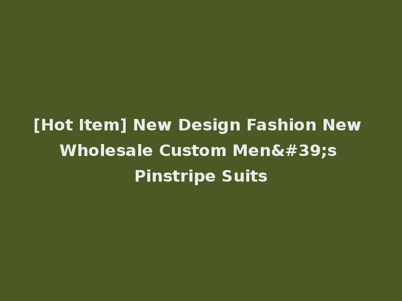 [Hot Item] New Design Fashion New Wholesale Custom Men's Pinstripe Suits