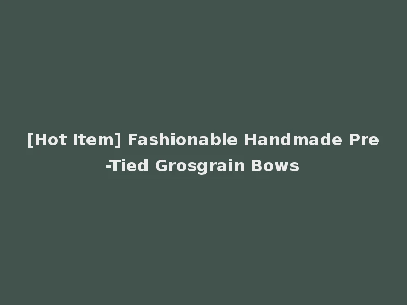 [Hot Item] Fashionable Handmade Pre-Tied Grosgrain Bows