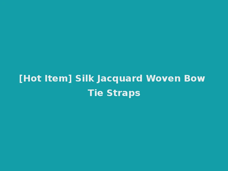 [Hot Item] Silk Jacquard Woven Bow Tie Straps