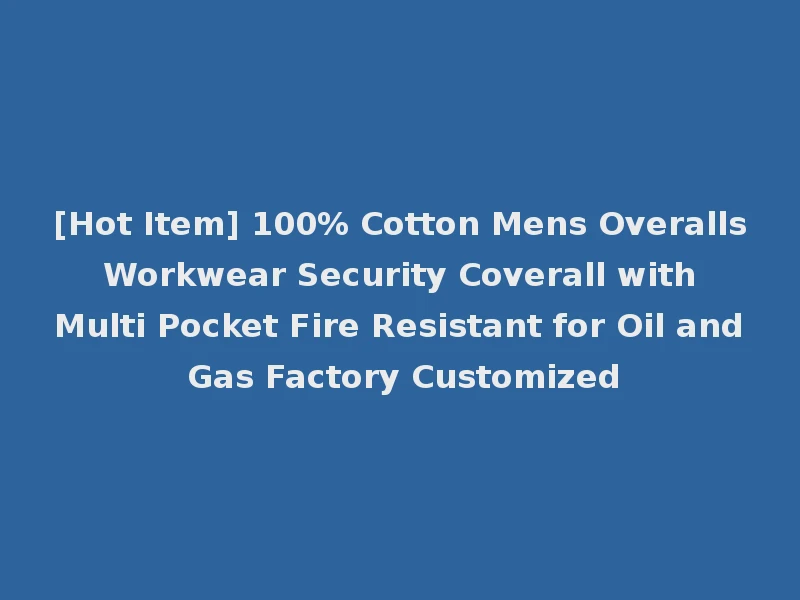 [Hot Item] 100% Cotton Mens Overalls Workwear Security Coverall with Multi Pocket Fire Resistant for Oil and Gas Factory Customized