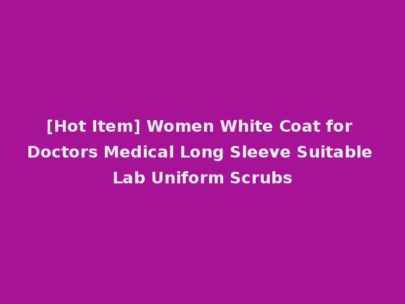 [Hot Item] Women White Coat for Doctors Medical Long Sleeve Suitable Lab Uniform Scrubs