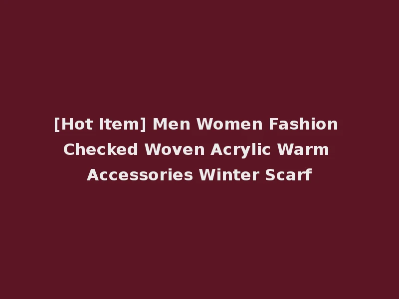 [Hot Item] Men Women Fashion Checked Woven Acrylic Warm Accessories Winter Scarf
