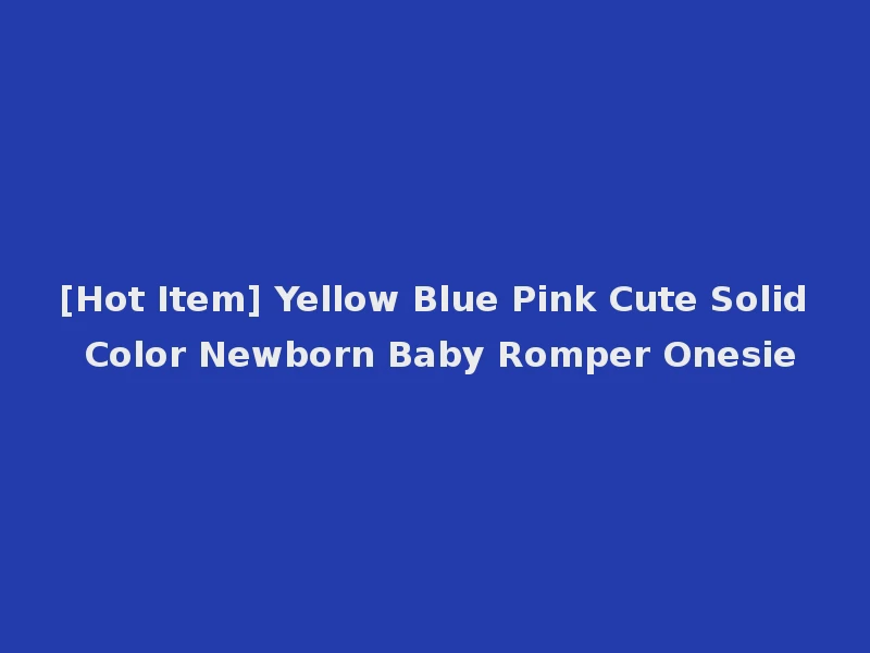 [Hot Item] Yellow Blue Pink Cute Solid Color Newborn Baby Romper Onesie