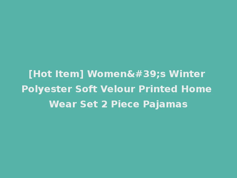 [Hot Item] Women's Winter Polyester Soft Velour Printed Home Wear Set 2 Piece Pajamas