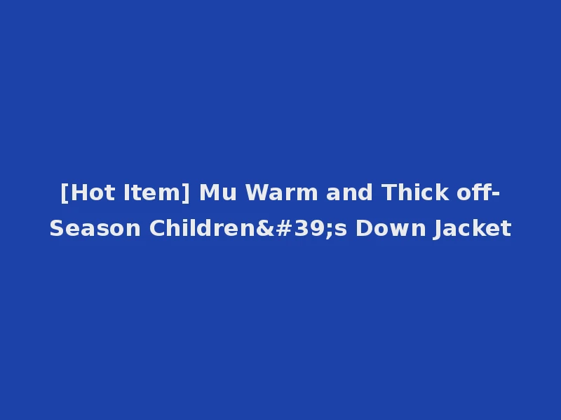 [Hot Item] Mu Warm and Thick off-Season Children's Down Jacket