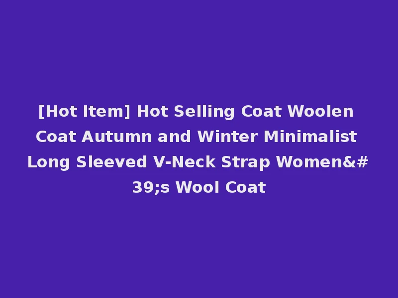 [Hot Item] Hot Selling Coat Woolen Coat Autumn and Winter Minimalist Long Sleeved V-Neck Strap Women's Wool Coat