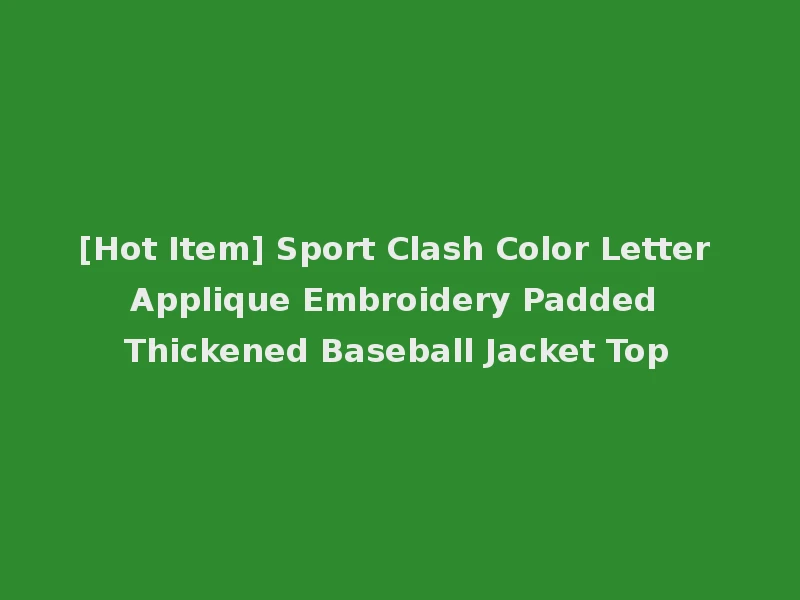 [Hot Item] Sport Clash Color Letter Applique Embroidery Padded Thickened Baseball Jacket Top