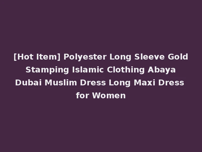 [Hot Item] Polyester Long Sleeve Gold Stamping Islamic Clothing Abaya Dubai Muslim Dress Long Maxi Dress for Women