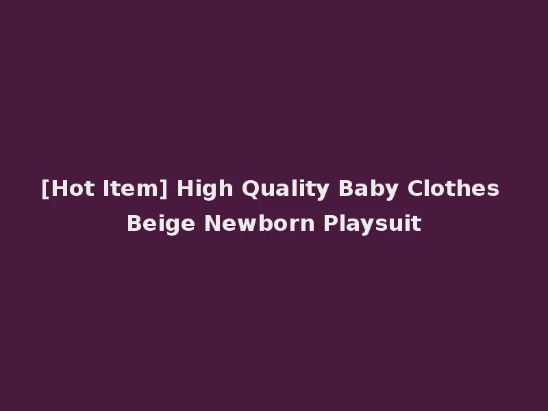 [Hot Item] High Quality Baby Clothes Beige Newborn Playsuit