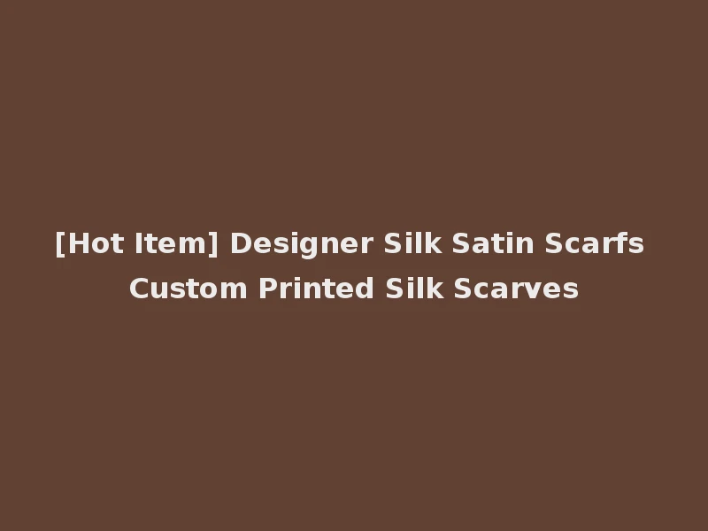 [Hot Item] Designer Silk Satin Scarfs Custom Printed Silk Scarves