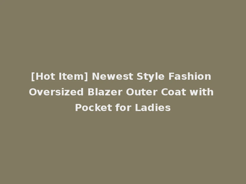 [Hot Item] Newest Style Fashion Oversized Blazer Outer Coat with Pocket for Ladies