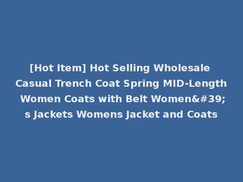 [Hot Item] Hot Selling Wholesale Casual Trench Coat Spring MID-Length Women Coats with Belt Women's Jackets Womens Jacket and Coats