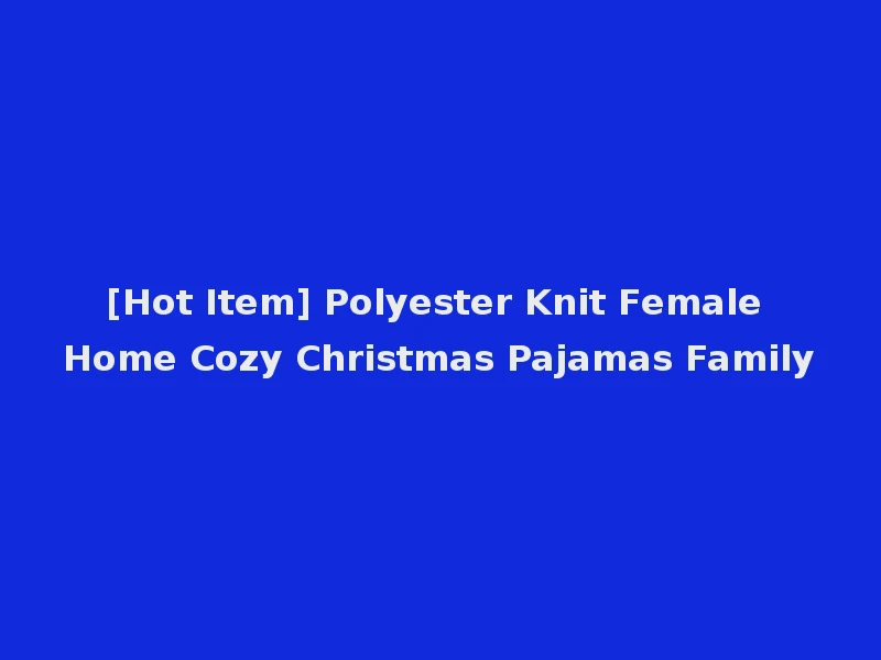 [Hot Item] Polyester Knit Female Home Cozy Christmas Pajamas Family