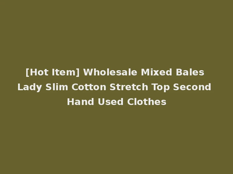 [Hot Item] Wholesale Mixed Bales Lady Slim Cotton Stretch Top Second Hand Used Clothes