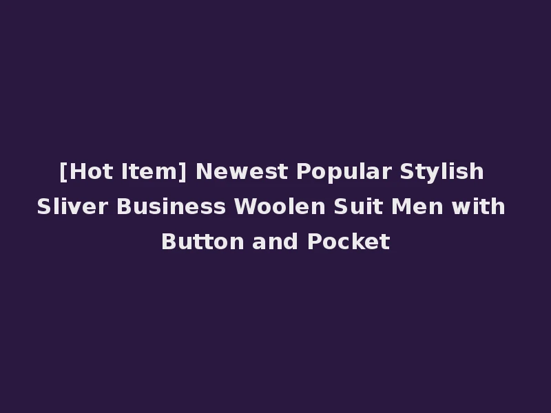[Hot Item] Newest Popular Stylish Sliver Business Woolen Suit Men with Button and Pocket