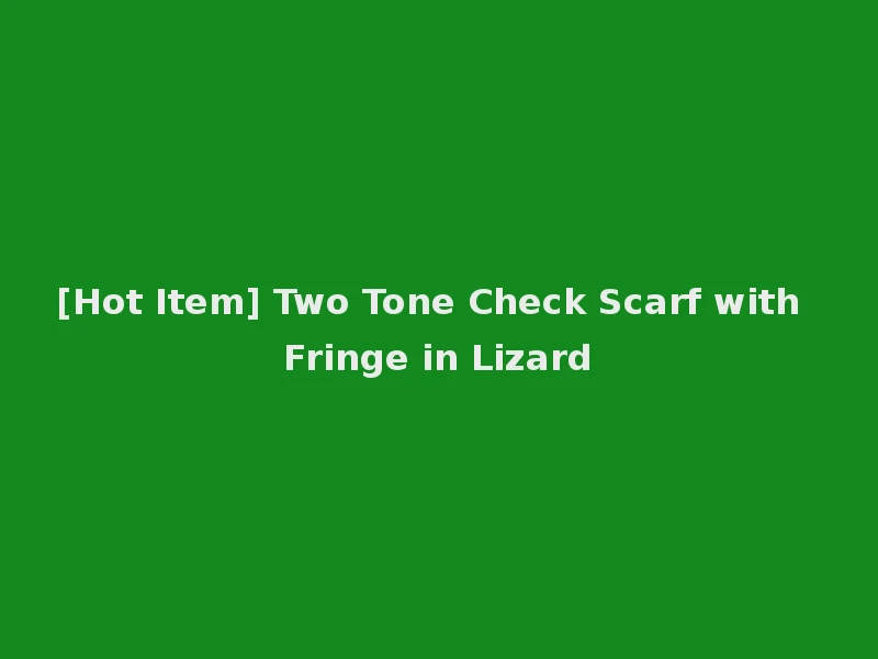 [Hot Item] Two Tone Check Scarf with Fringe in Lizard