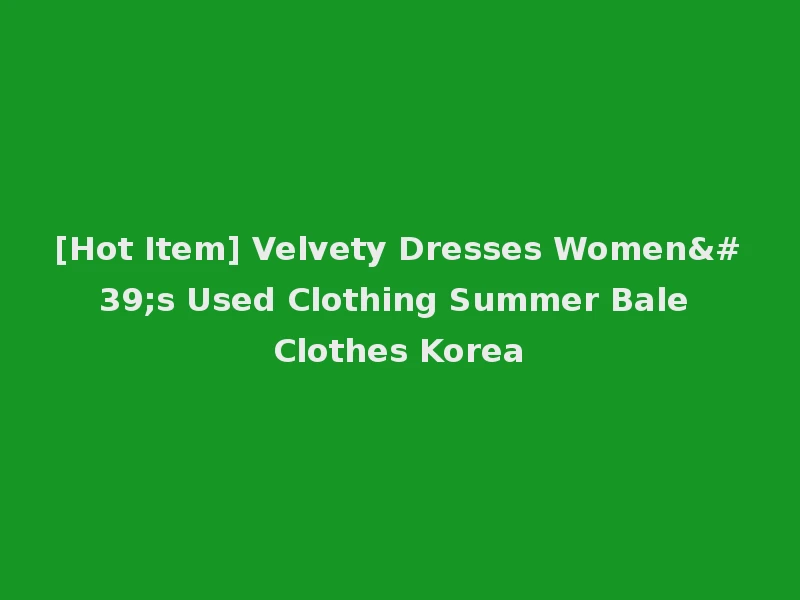 [Hot Item] Velvety Dresses Women's Used Clothing Summer Bale Clothes Korea