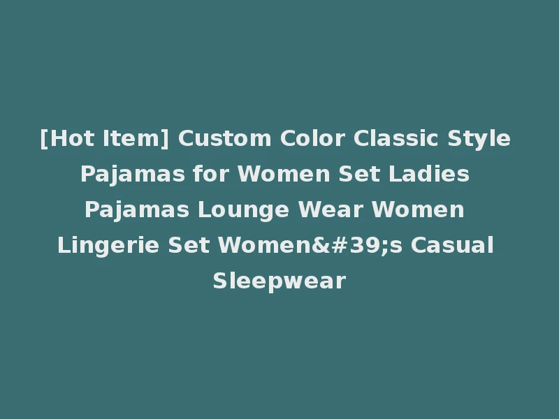 [Hot Item] Custom Color Classic Style Pajamas for Women Set Ladies Pajamas Lounge Wear Women Lingerie Set Women's Casual Sleepwear