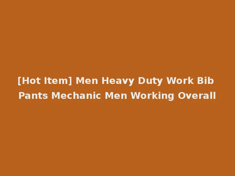 [Hot Item] Men Heavy Duty Work Bib Pants Mechanic Men Working Overall