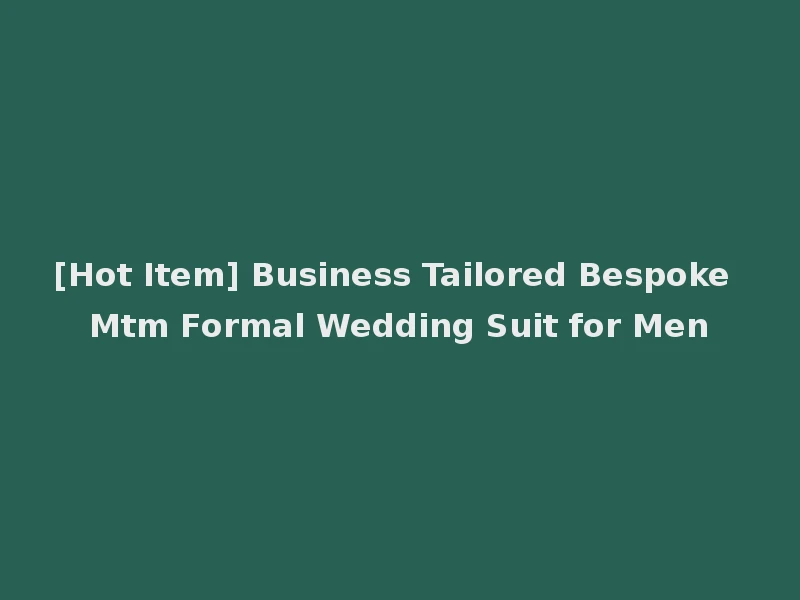 [Hot Item] Business Tailored Bespoke Mtm Formal Wedding Suit for Men