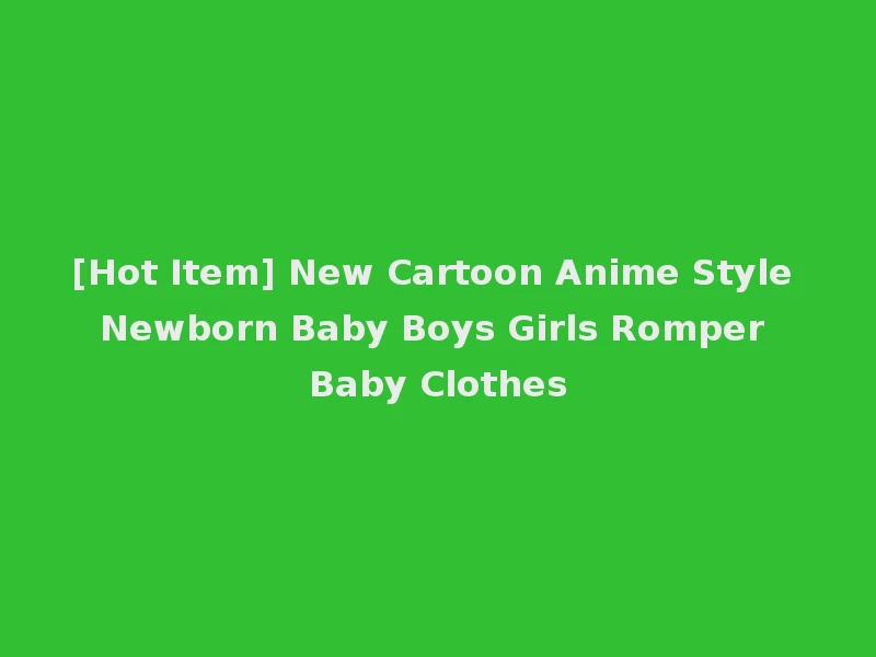 [Hot Item] New Cartoon Anime Style Newborn Baby Boys Girls Romper Baby Clothes