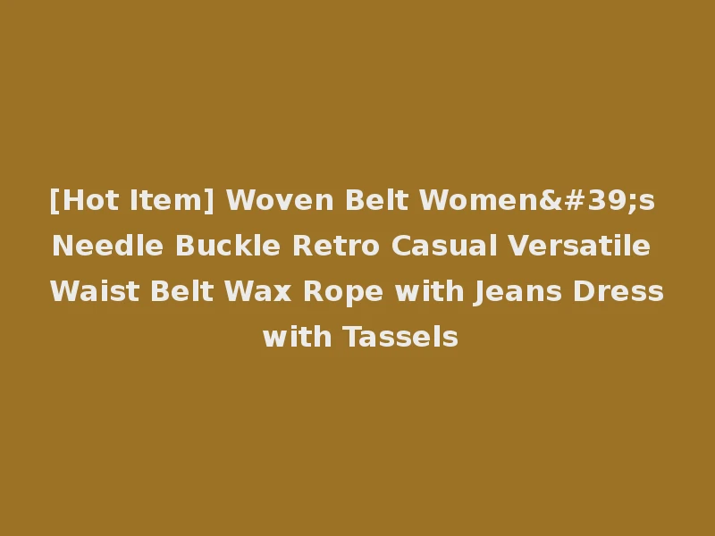 [Hot Item] Woven Belt Women's Needle Buckle Retro Casual Versatile Waist Belt Wax Rope with Jeans Dress with Tassels