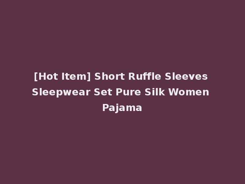 [Hot Item] Short Ruffle Sleeves Sleepwear Set Pure Silk Women Pajama