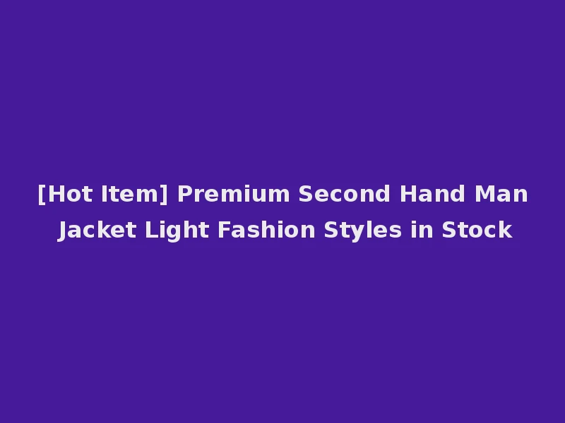 [Hot Item] Premium Second Hand Man Jacket Light Fashion Styles in Stock