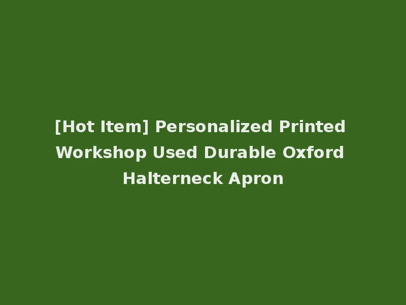 [Hot Item] Personalized Printed Workshop Used Durable Oxford Halterneck Apron