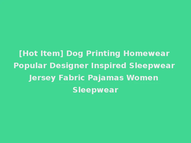[Hot Item] Dog Printing Homewear Popular Designer Inspired Sleepwear Jersey Fabric Pajamas Women Sleepwear