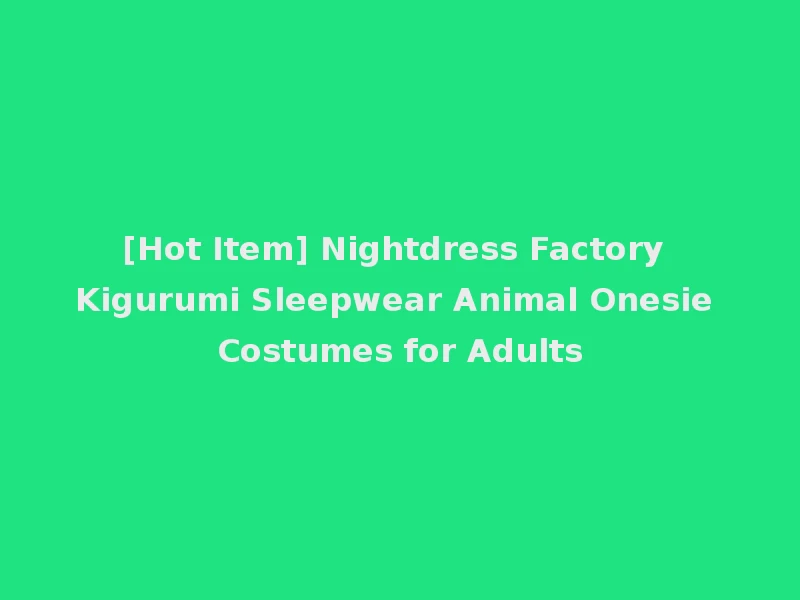[Hot Item] Nightdress Factory Kigurumi Sleepwear Animal Onesie Costumes for Adults
