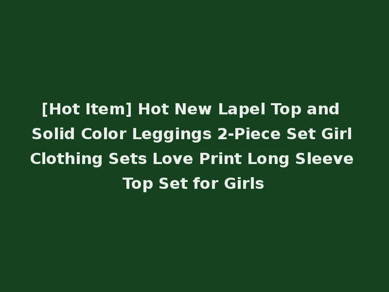 [Hot Item] Hot New Lapel Top and Solid Color Leggings 2-Piece Set Girl Clothing Sets Love Print Long Sleeve Top Set for Girls