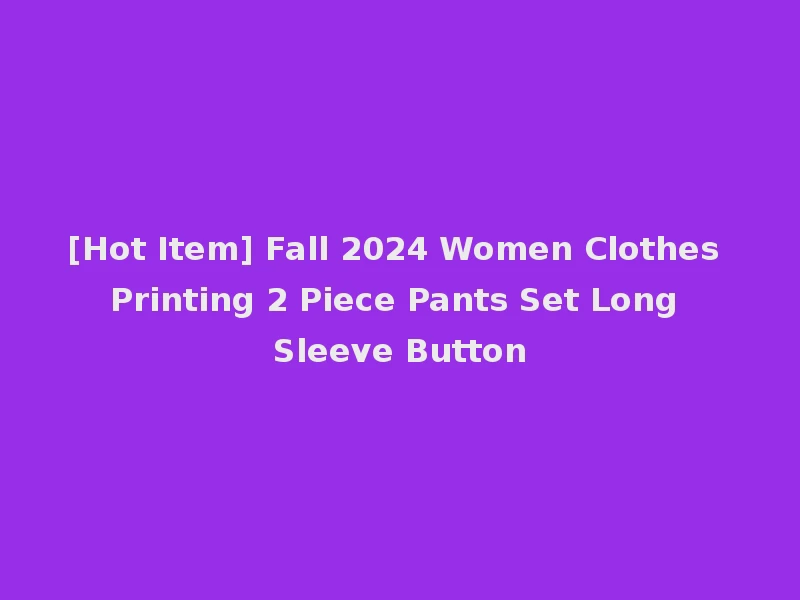 [Hot Item] Fall 2024 Women Clothes Printing 2 Piece Pants Set Long Sleeve Button