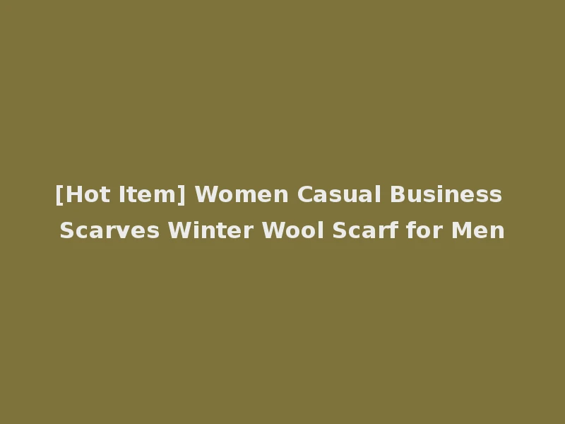 [Hot Item] Women Casual Business Scarves Winter Wool Scarf for Men